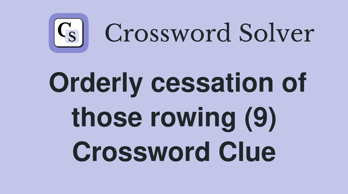 Orderly cessation of those rowing (9) Crossword Clue