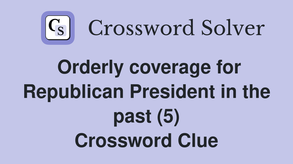 Orderly coverage for Republican President in the past (5) Crossword Clue