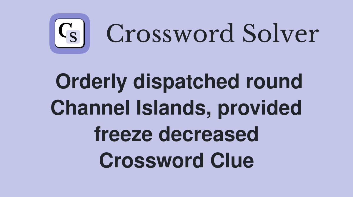 Orderly dispatched round Channel Islands, provided freeze decreased Crossword Clue