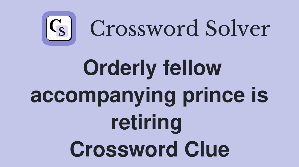 Orderly fellow accompanying prince is retiring  Crossword Clue