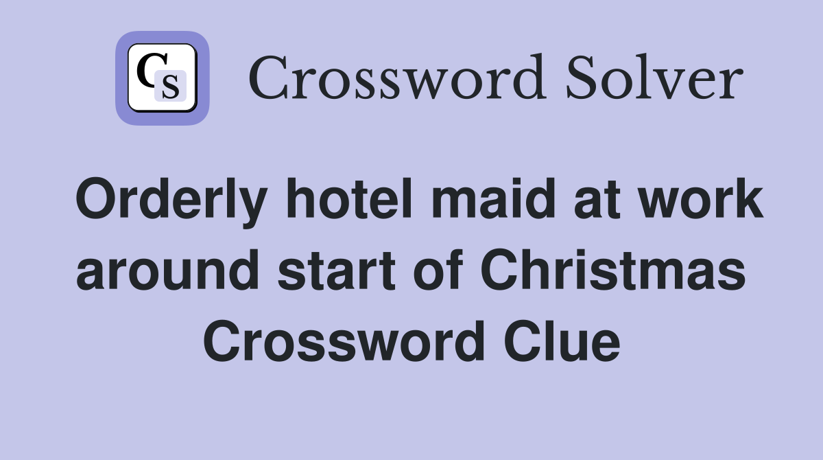 Orderly hotel maid at work around start of Christmas Crossword Clue