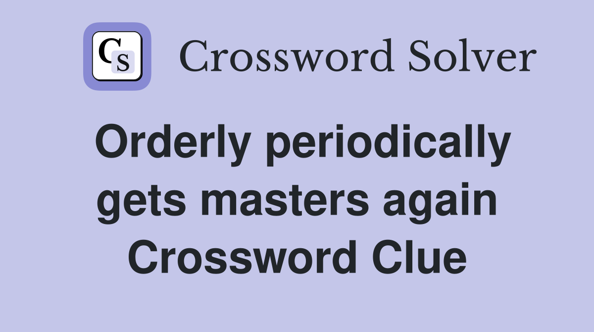 Orderly periodically gets masters again Crossword Clue