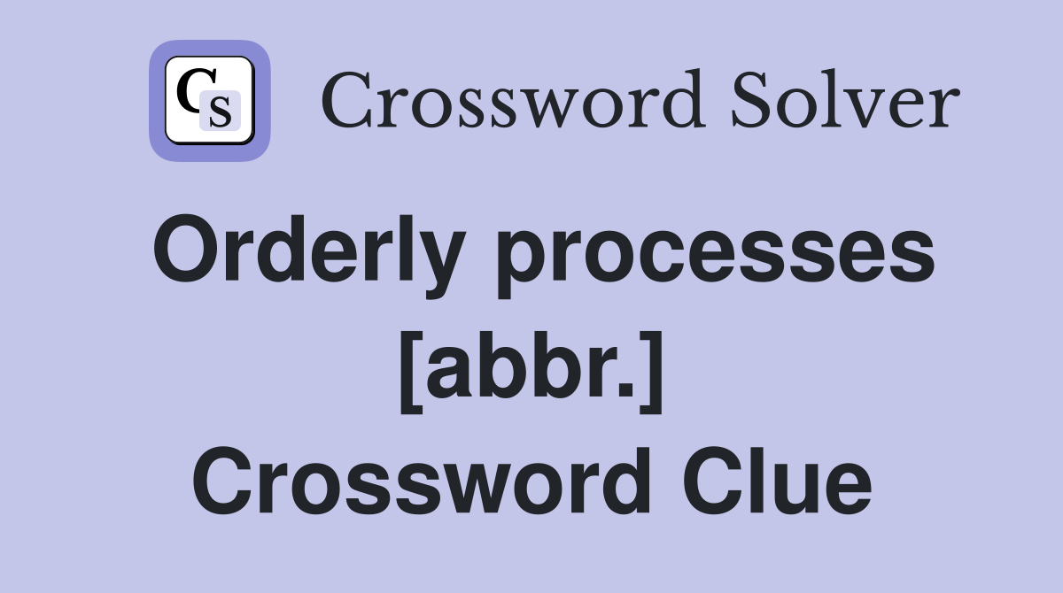 Orderly processes [abbr.] Crossword Clue