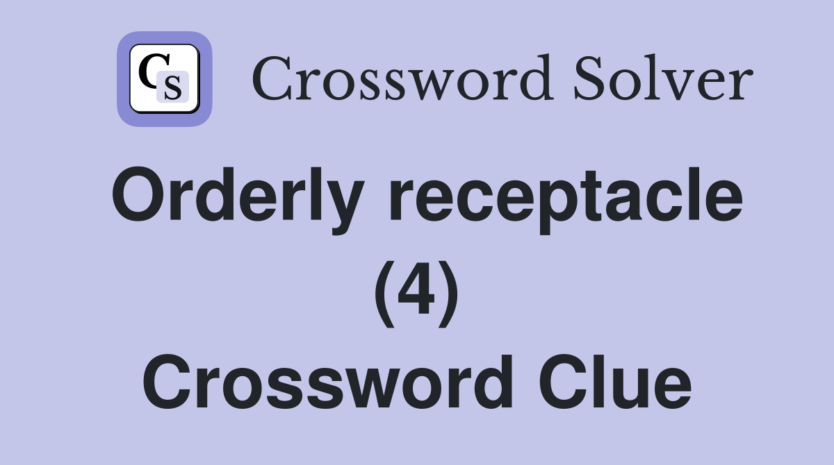Orderly receptacle (4) Crossword Clue