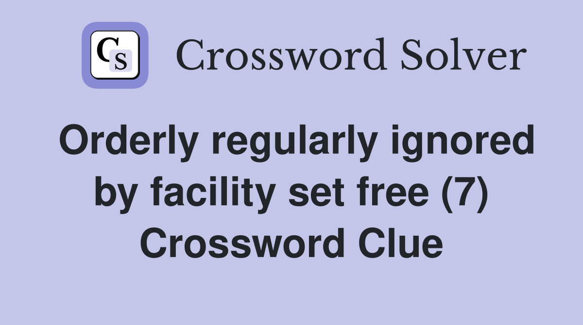Orderly regularly ignored by facility set free (7) Crossword Clue