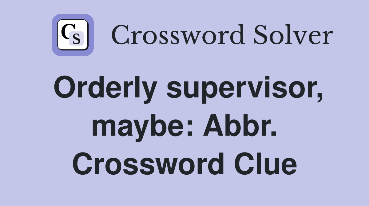 Orderly supervisor, maybe: Abbr. Crossword Clue