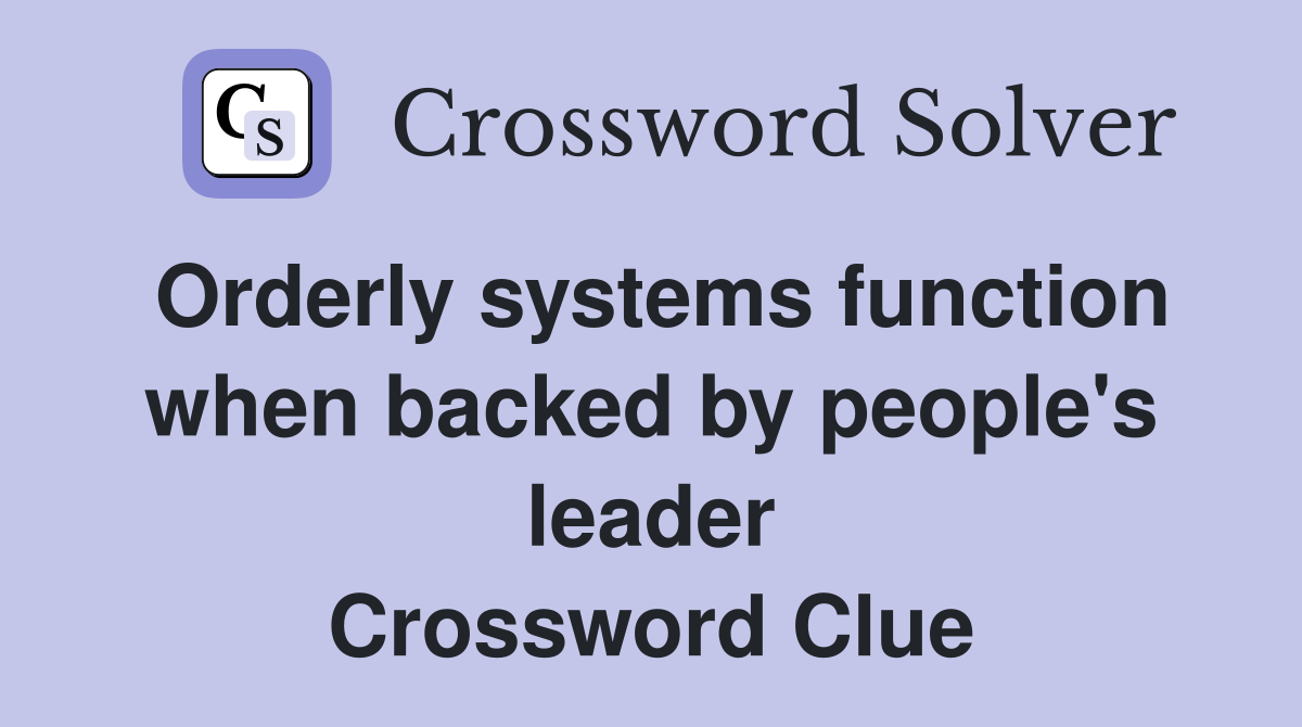 Orderly systems function when backed by people's leader Crossword Clue