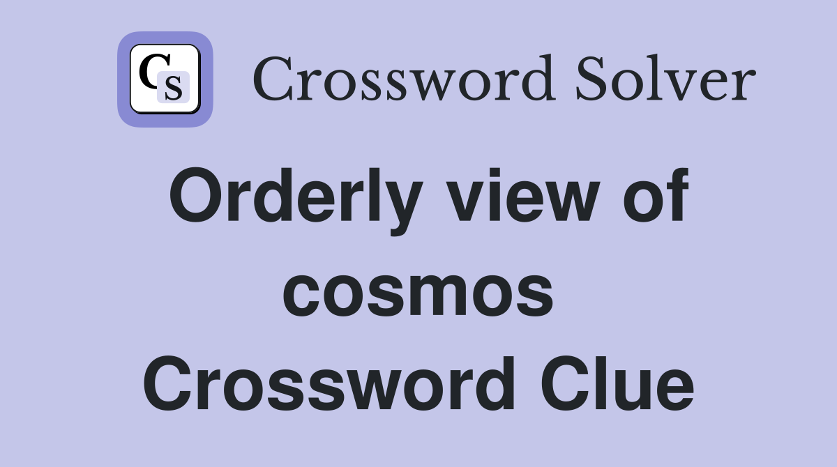 Orderly view of cosmos Crossword Clue
