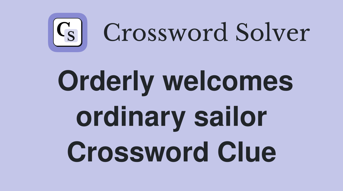 Orderly welcomes ordinary sailor Crossword Clue