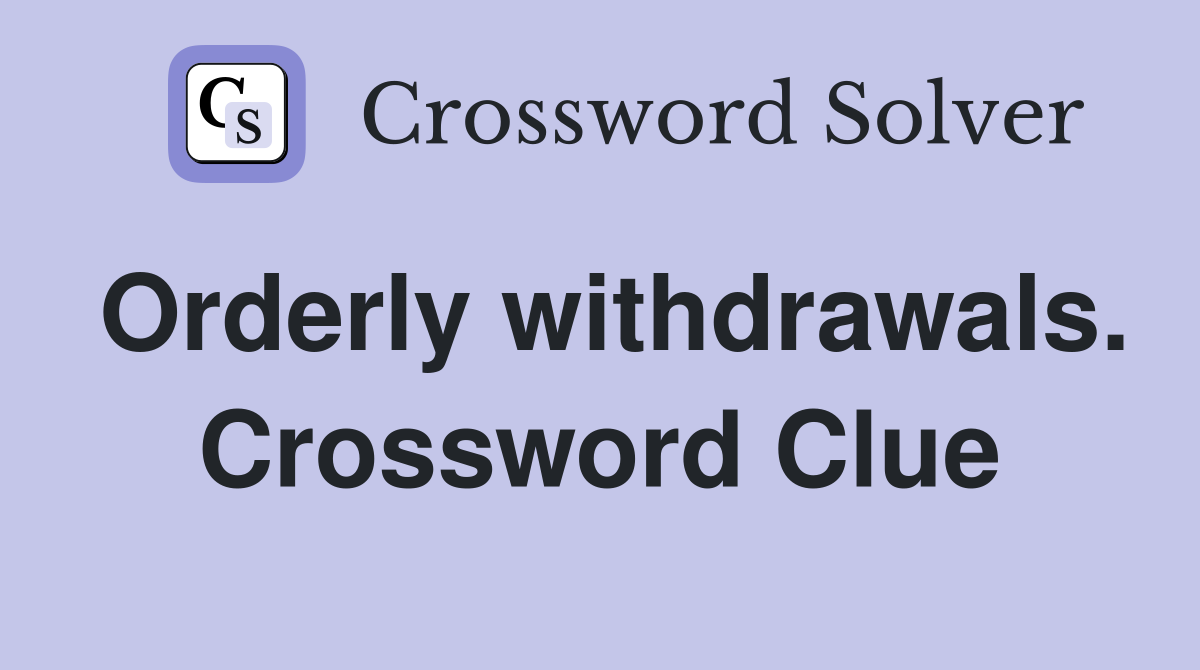 Orderly withdrawals. Crossword Clue