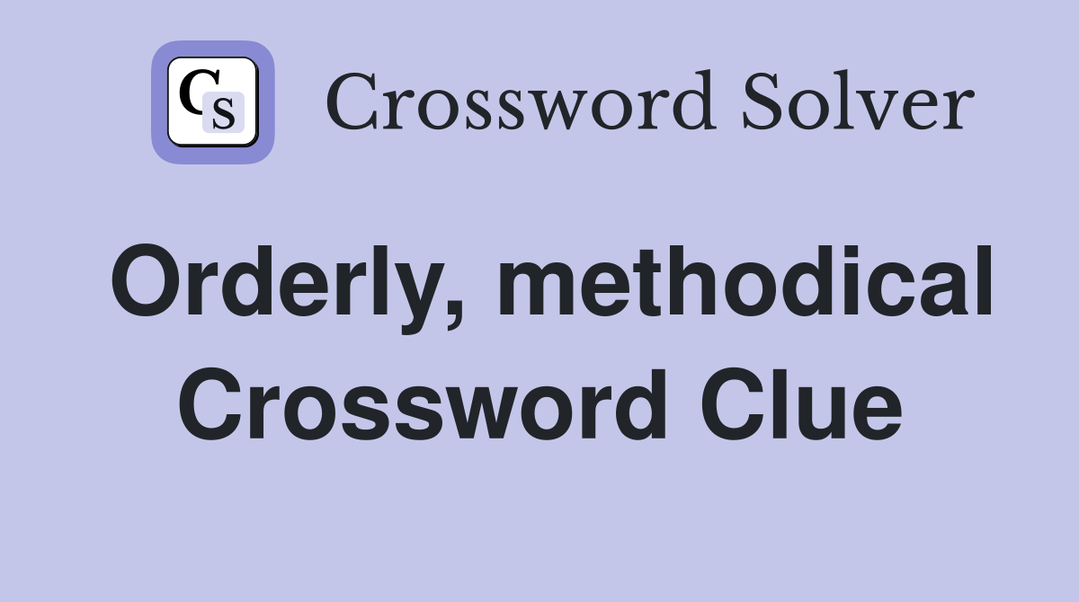 Orderly, methodical Crossword Clue