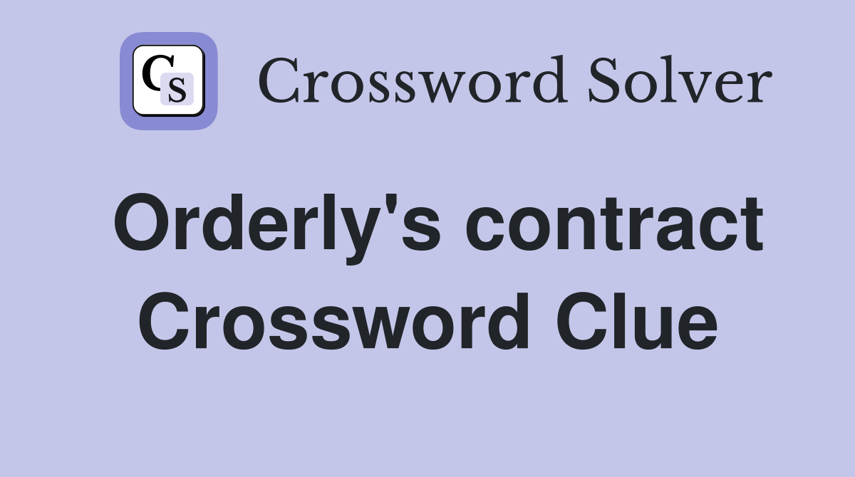 Orderly's contract Crossword Clue