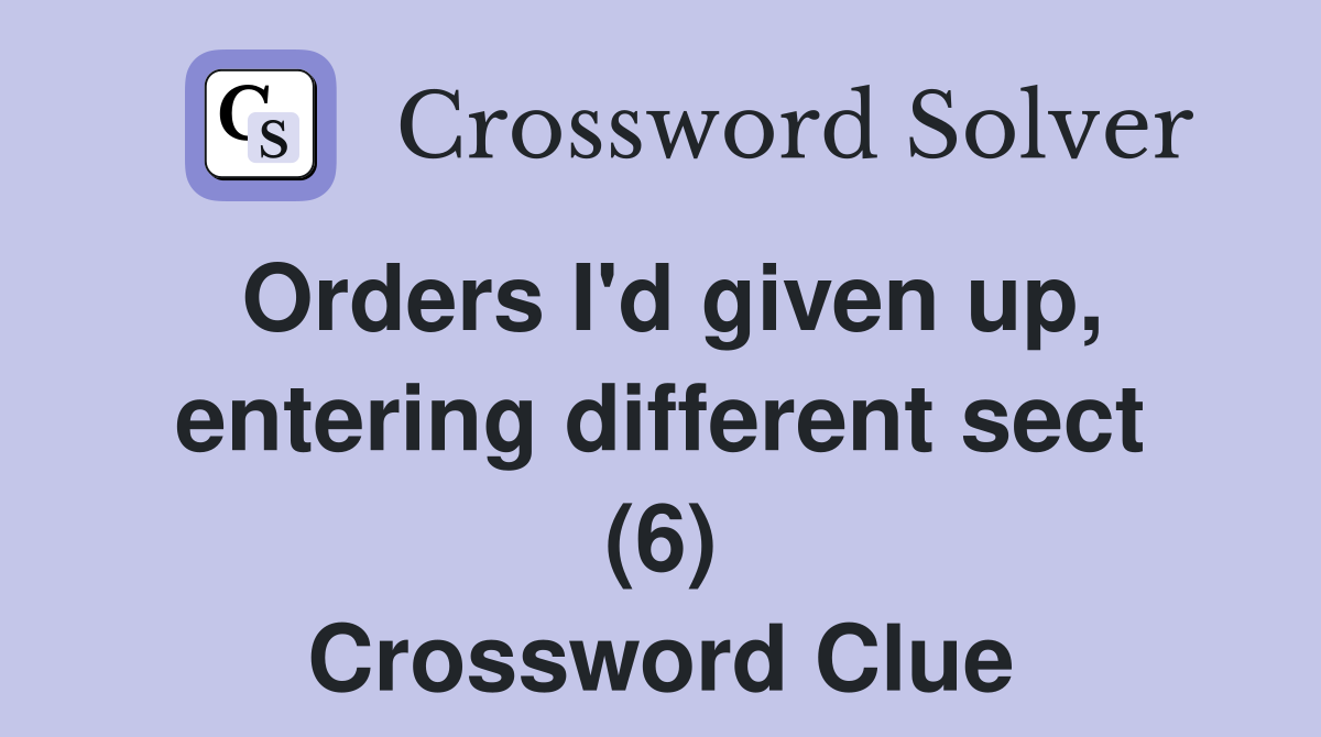 Orders I'd given up, entering different sect (6) Crossword Clue