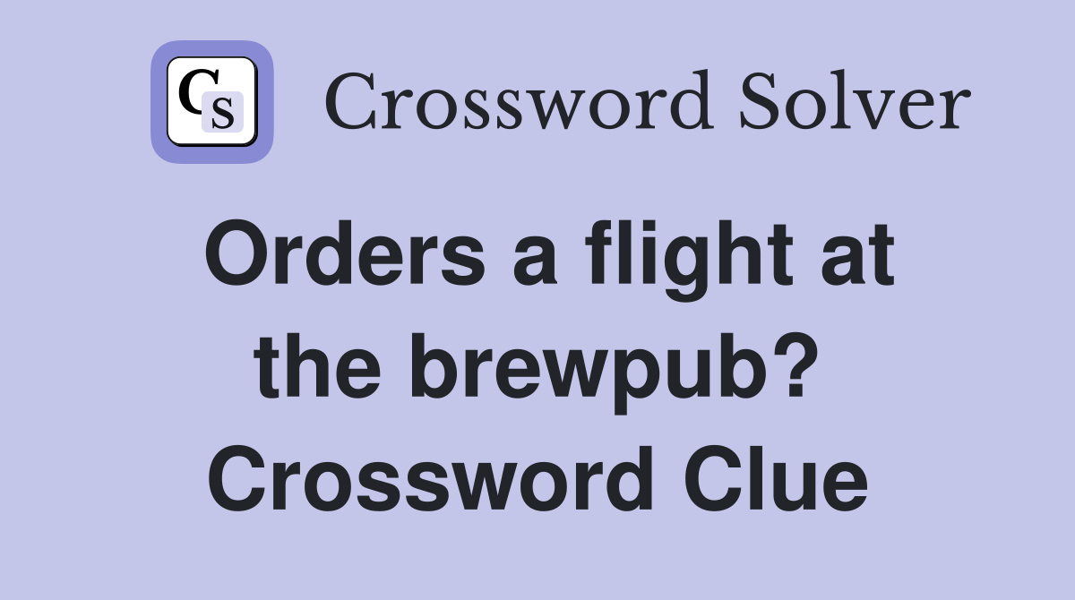 Orders a flight at the brewpub? Crossword Clue