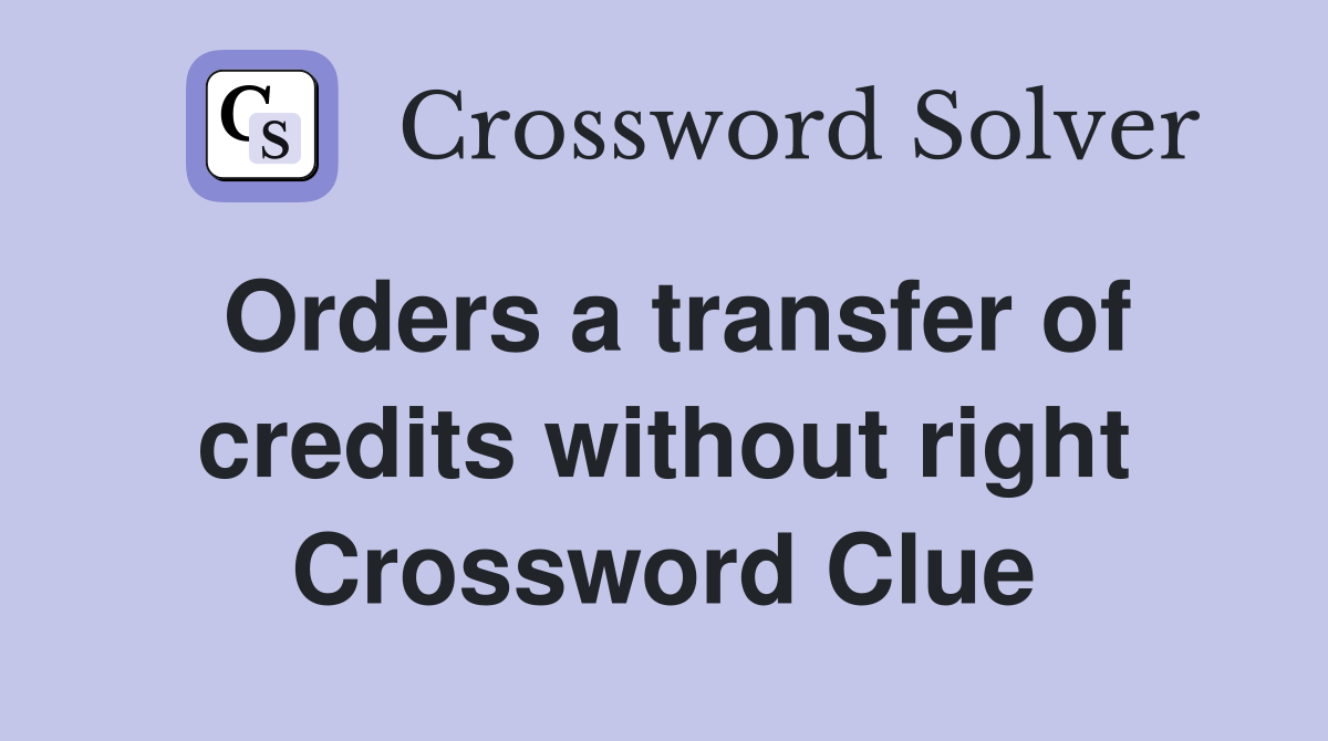 Orders a transfer of credits without right Crossword Clue