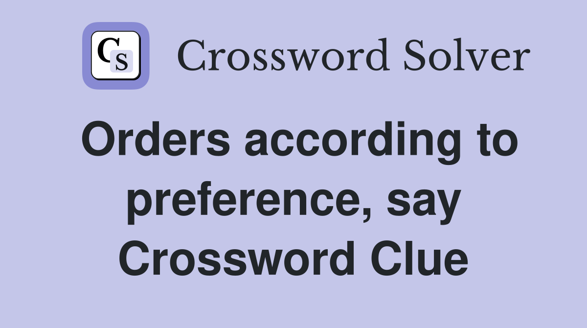 Orders according to preference, say Crossword Clue