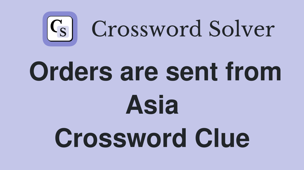 Orders are sent from Asia Crossword Clue