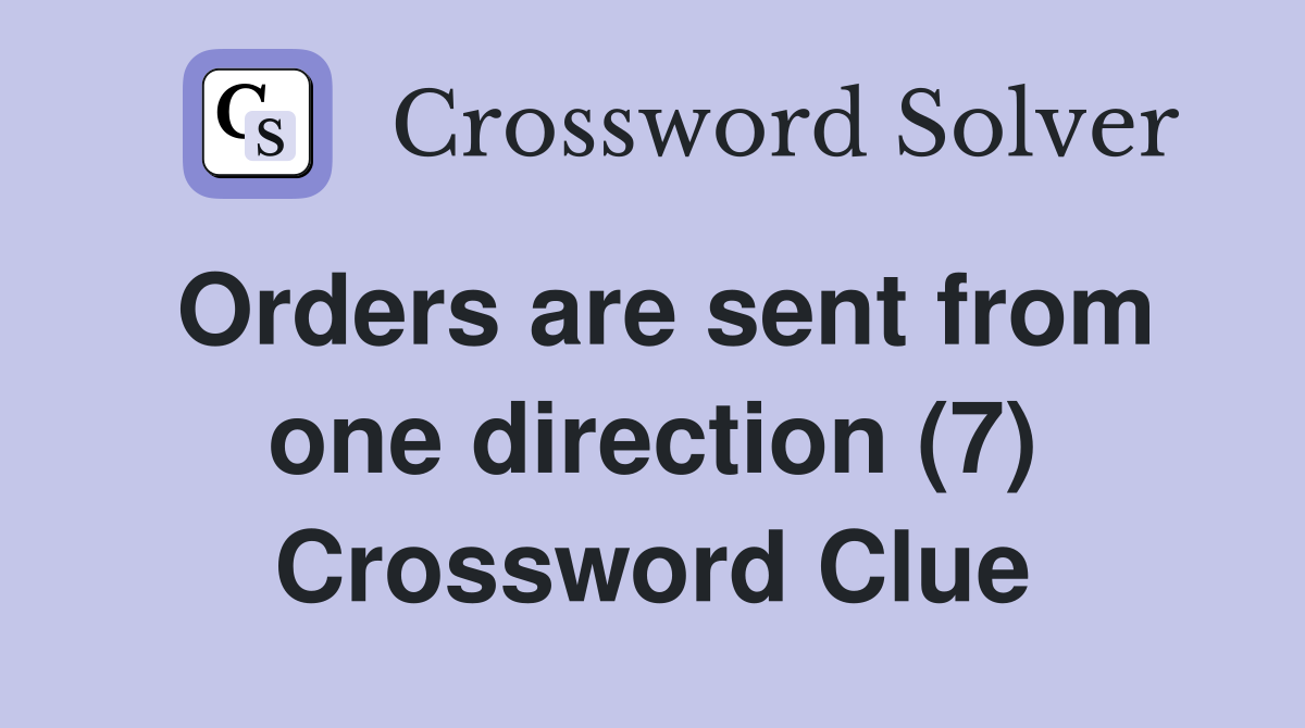Orders are sent from one direction (7) Crossword Clue