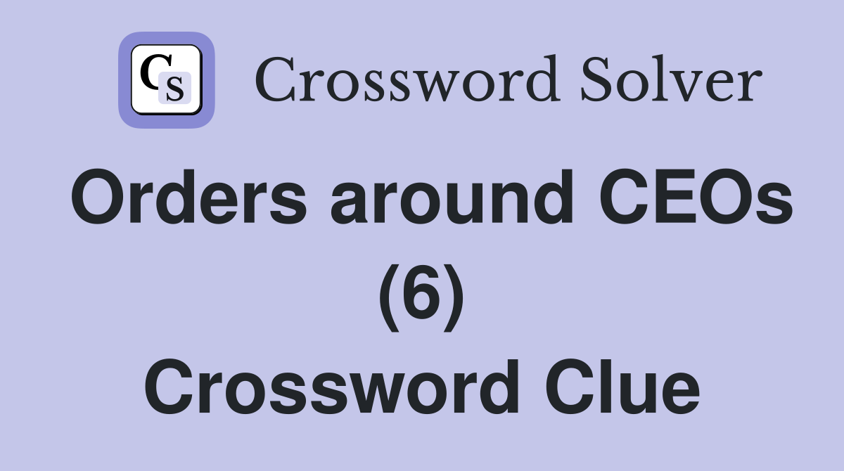 Orders around CEOs (6) Crossword Clue