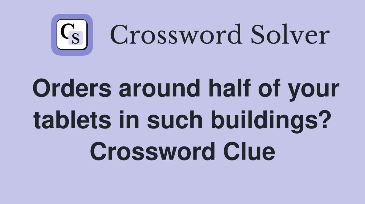 Orders around half of your tablets in such buildings? Crossword Clue