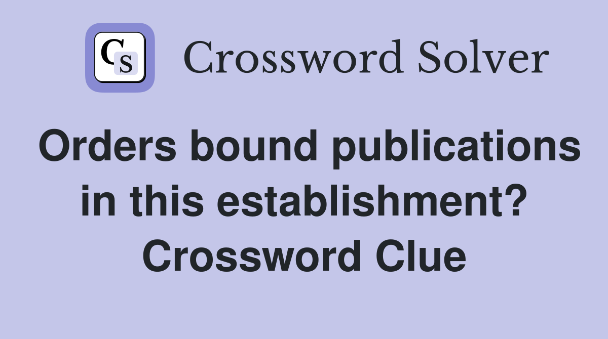 Orders bound publications in this establishment? Crossword Clue