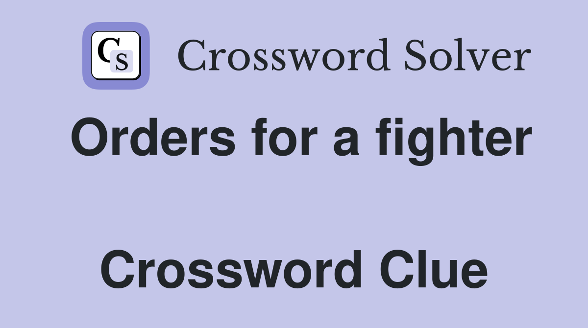 Orders for a fighter  Crossword Clue