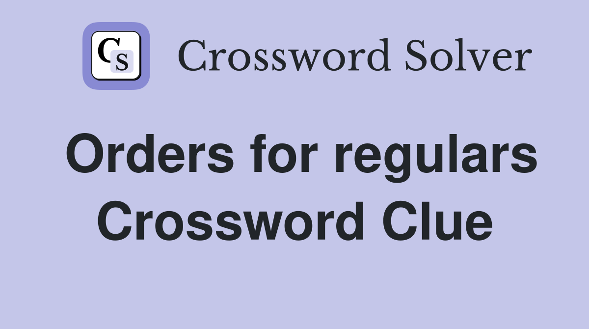 Orders for regulars Crossword Clue