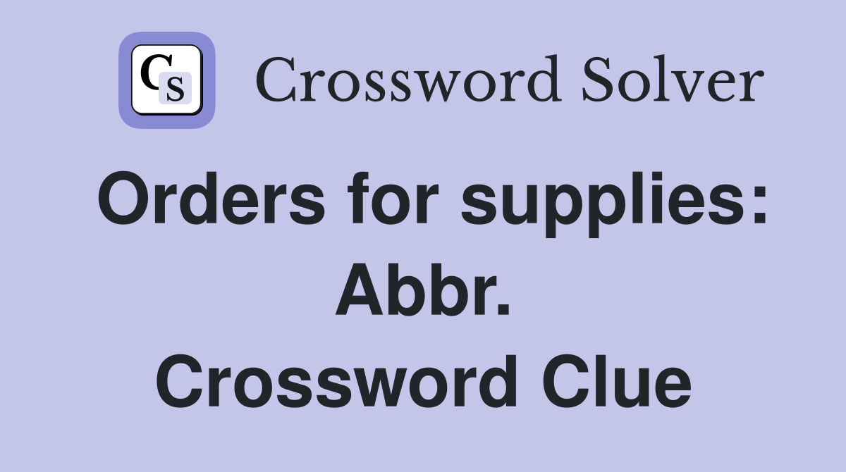 Orders for supplies: Abbr. Crossword Clue