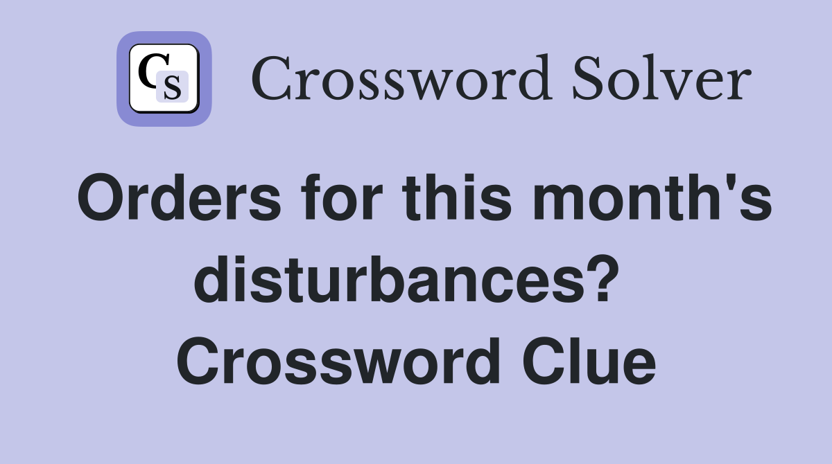 Orders for this month's disturbances?  Crossword Clue