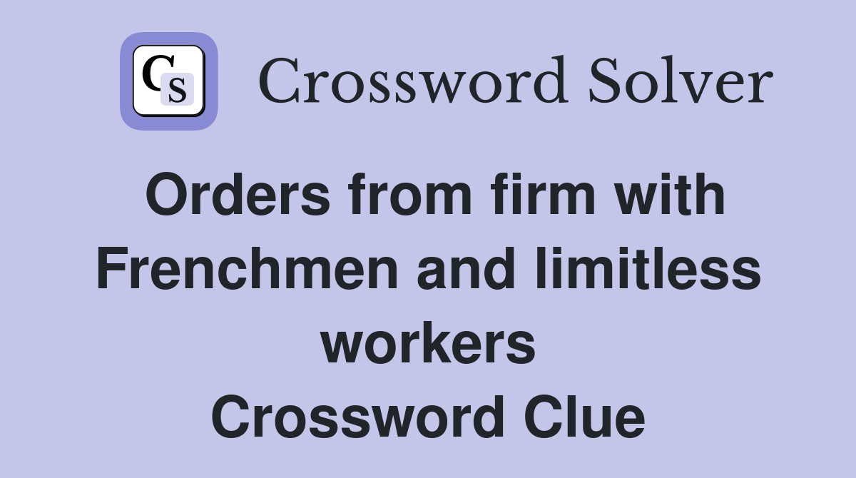Orders from firm with Frenchmen and limitless workers Crossword Clue