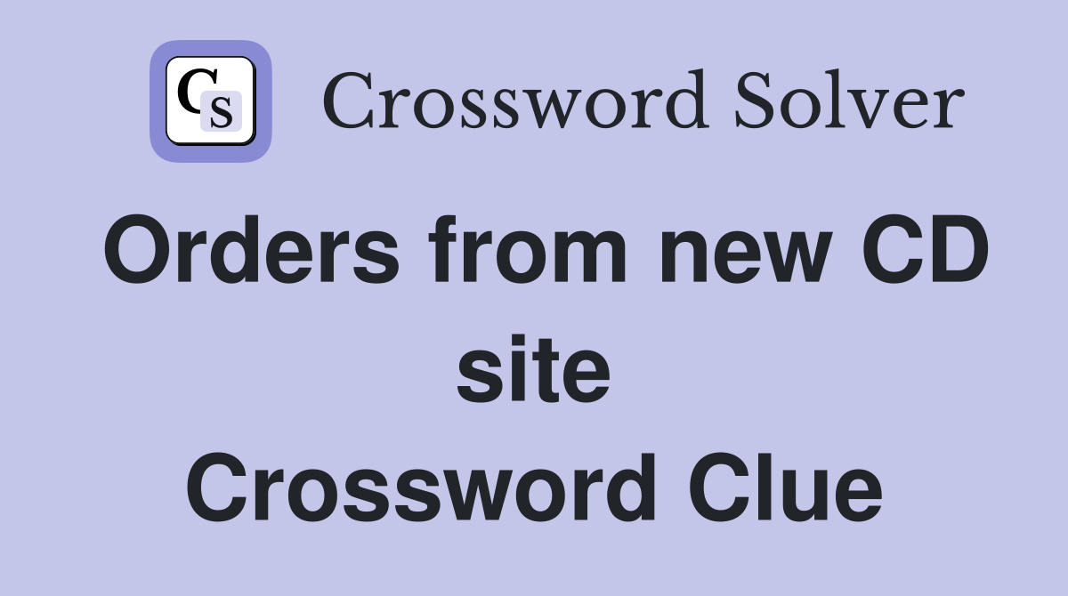 Orders from new CD site Crossword Clue