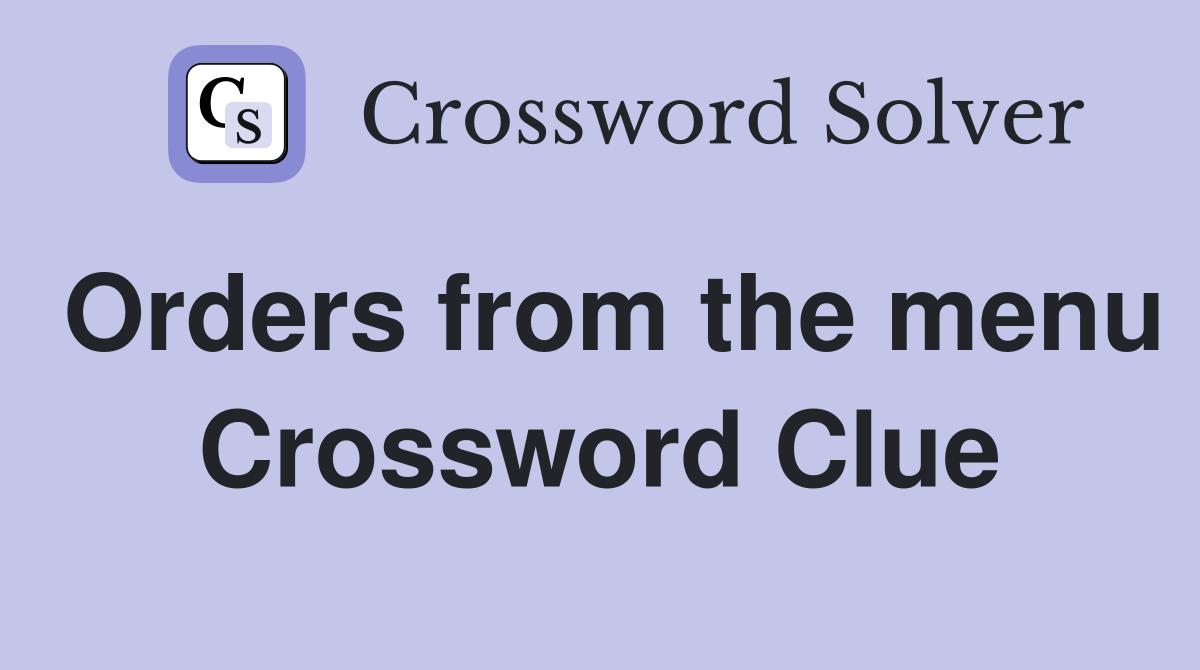 Orders from the menu Crossword Clue