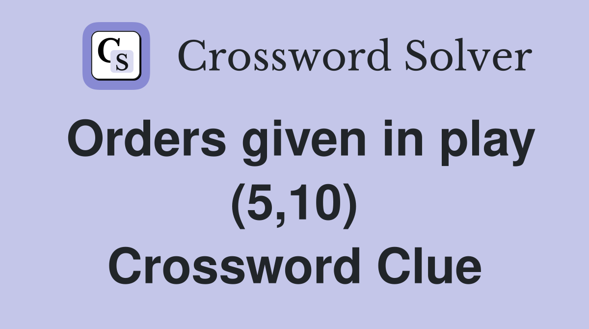 Orders given in play (5,10) Crossword Clue