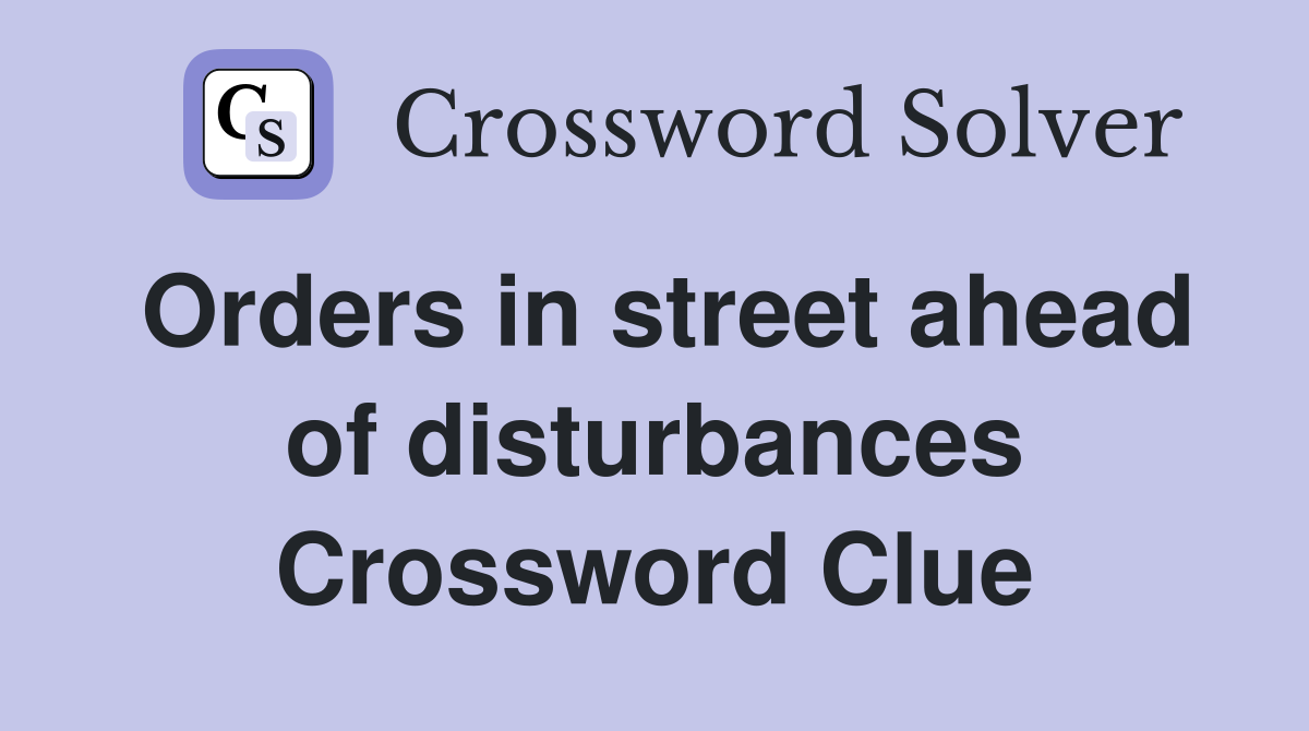 Orders in street ahead of disturbances Crossword Clue
