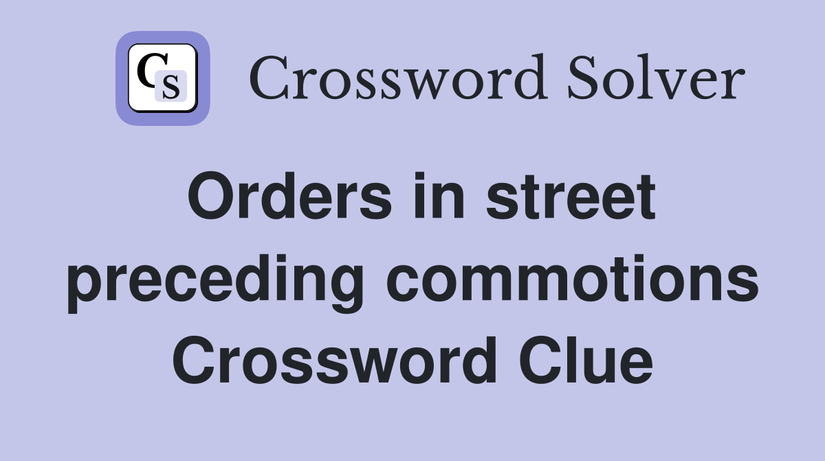 Orders in street preceding commotions Crossword Clue