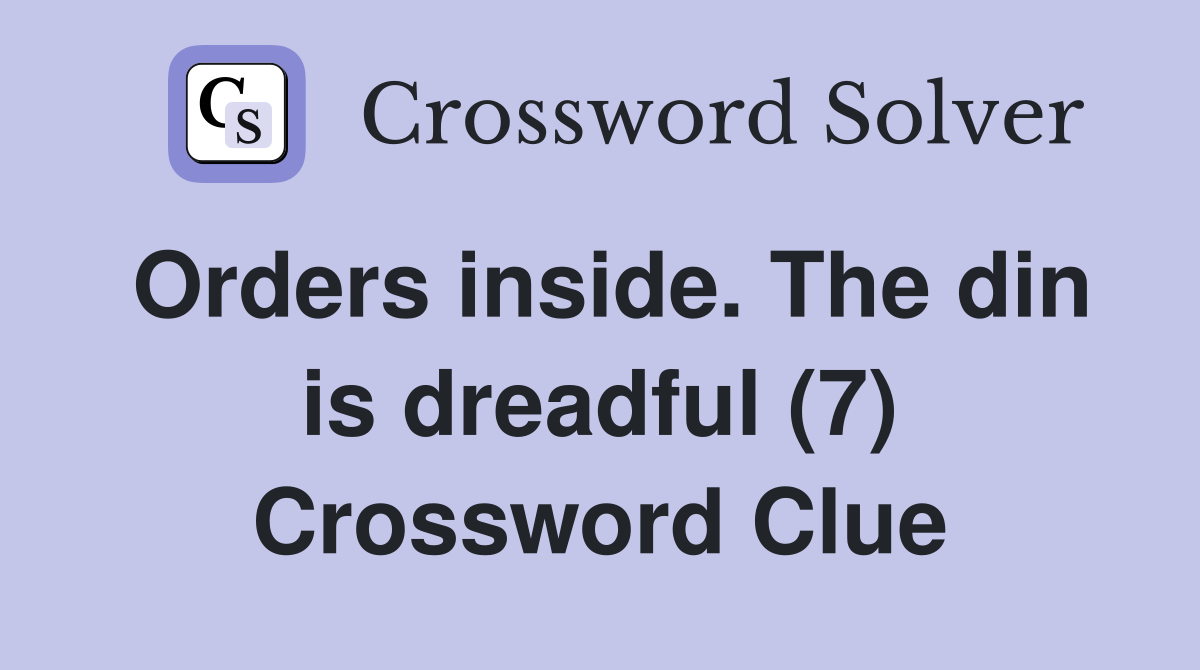 Orders inside. The din is dreadful (7) Crossword Clue