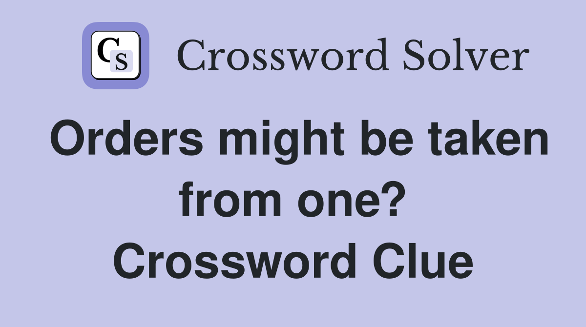 Orders might be taken from one? Crossword Clue