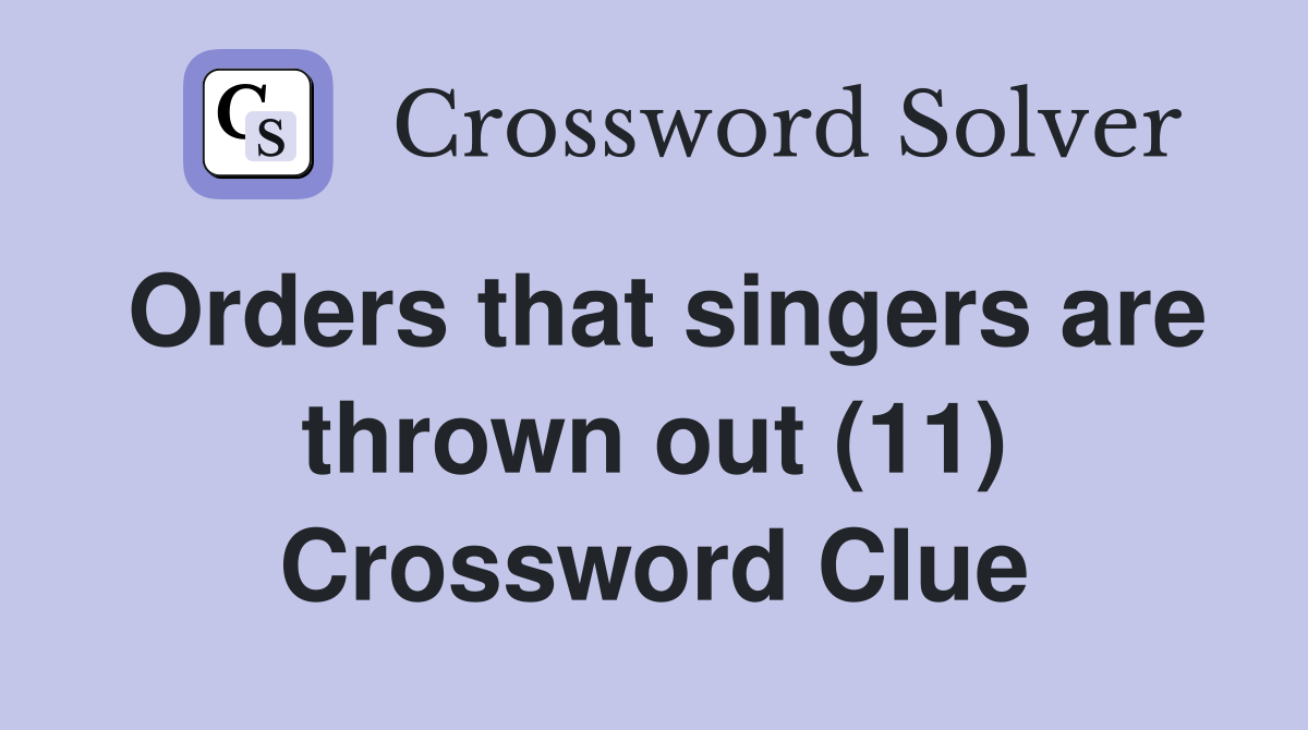 Orders that singers are thrown out (11) Crossword Clue
