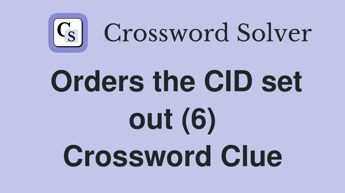 Orders the CID set out (6) Crossword Clue