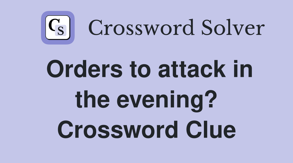Orders to attack in the evening? Crossword Clue