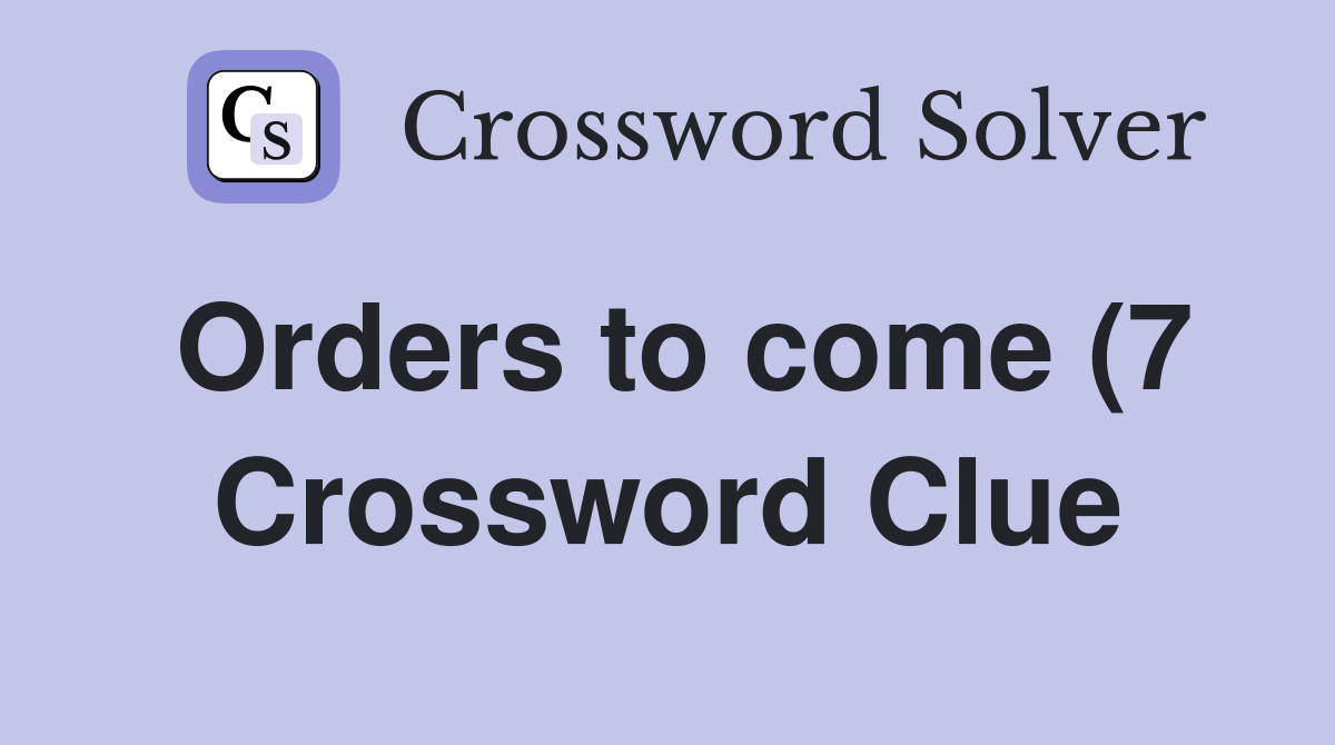 Orders to come (7) Crossword Clue Answers Crossword Solver Orders to come (7) Crossword Clue Answers Crossword Solver