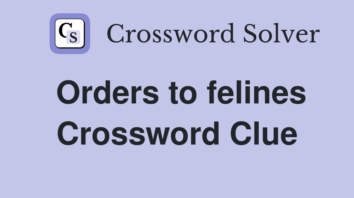 Orders to felines Crossword Clue