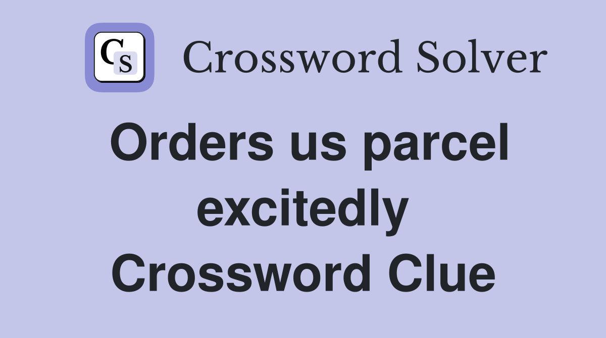 Orders us parcel excitedly Crossword Clue