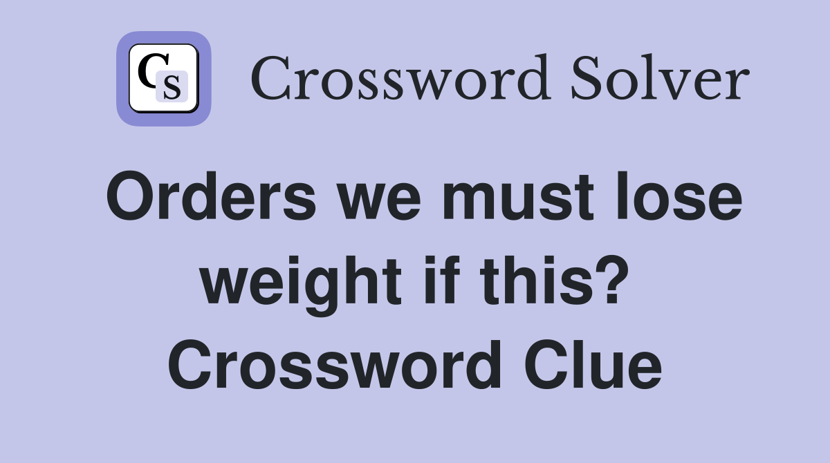 Orders we must lose weight if this? Crossword Clue