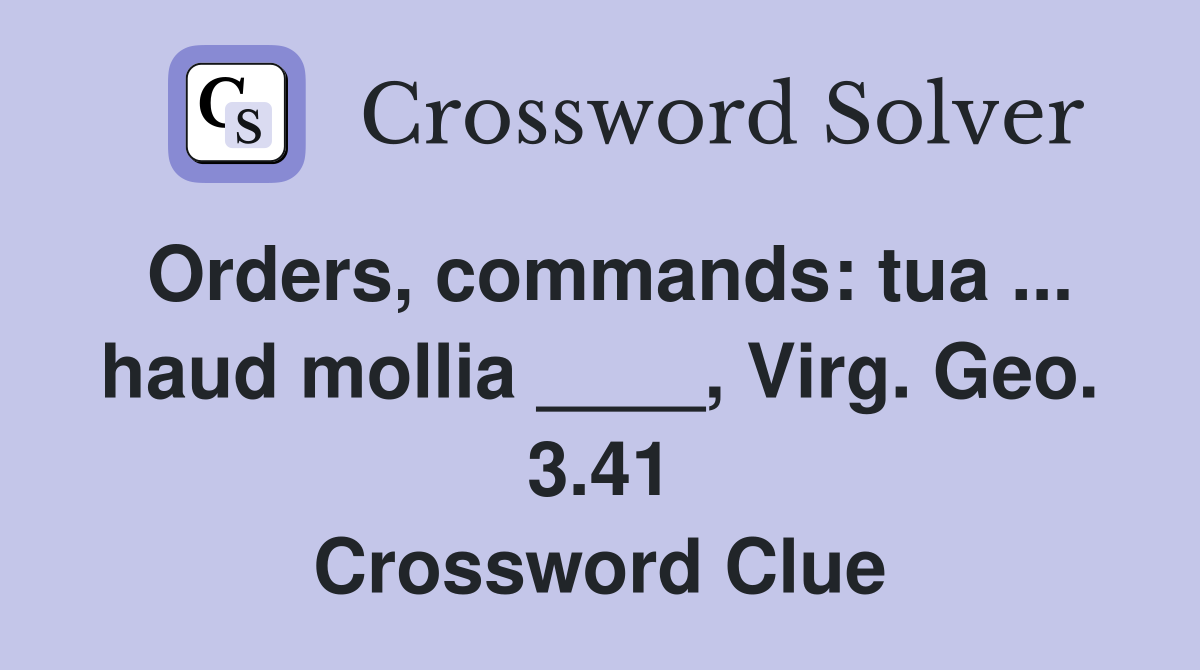 Orders, commands: tua ... haud mollia ____, Virg. Geo. 3.41 Crossword Clue