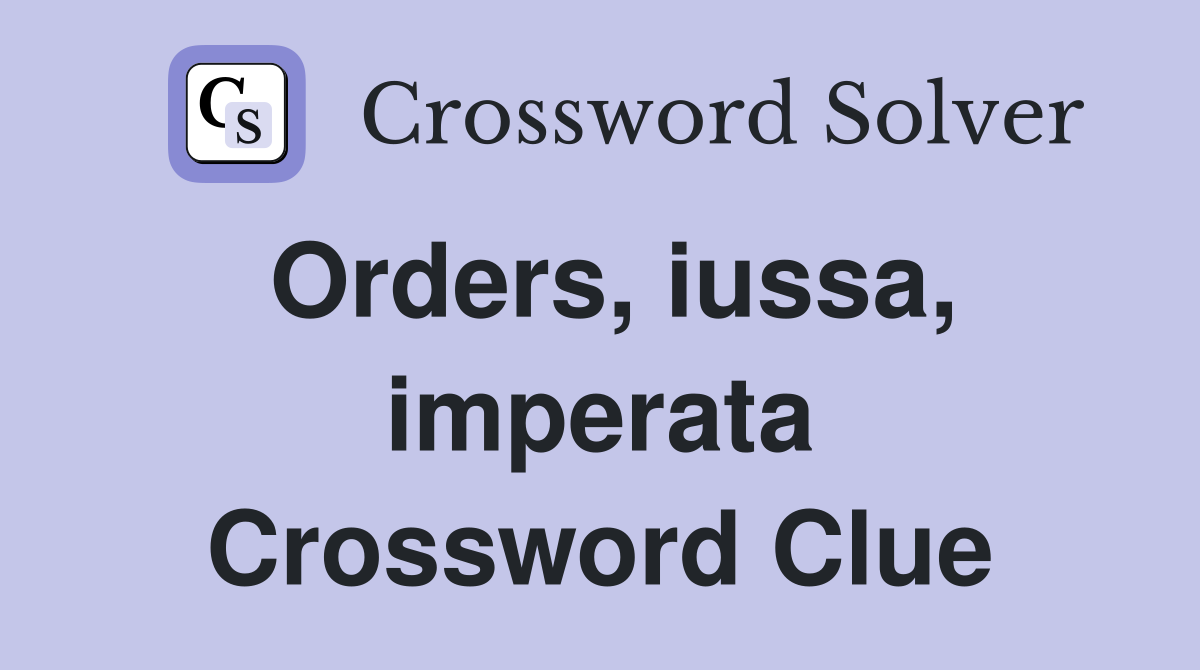 Orders, iussa, imperata Crossword Clue