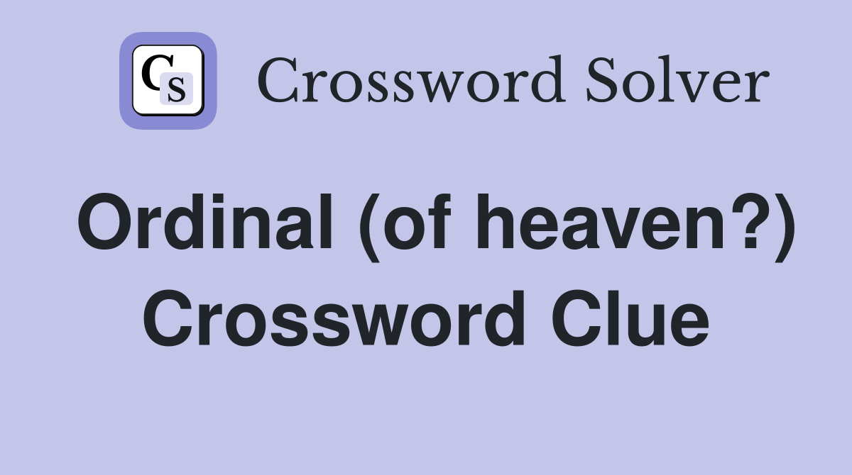 Ordinal (of heaven?) Crossword Clue