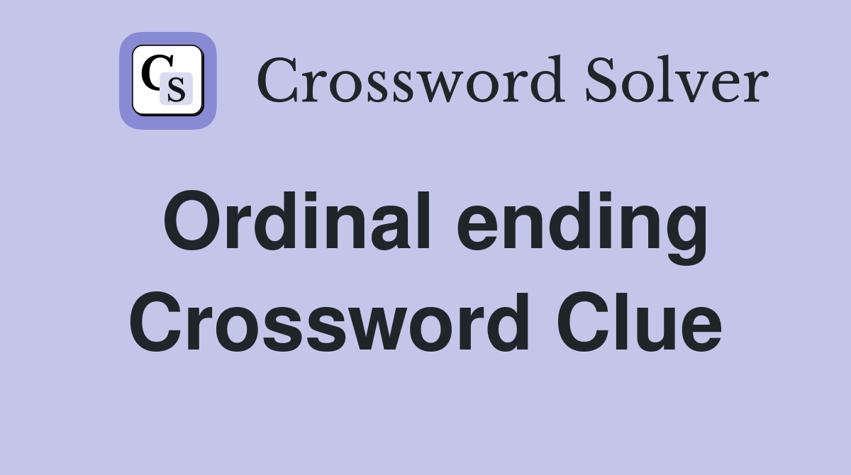 Ordinal ending Crossword Clue
