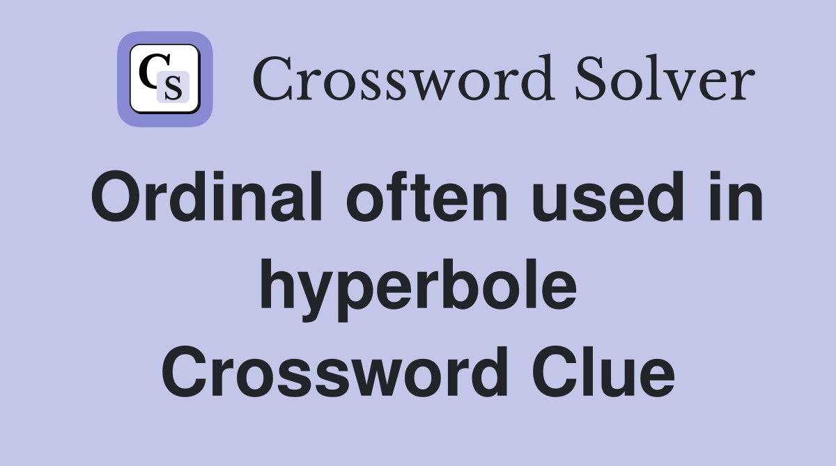 Ordinal often used in hyperbole Crossword Clue