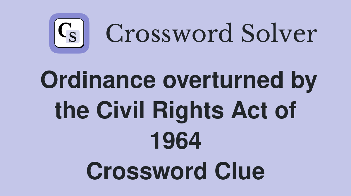 Ordinance overturned by the Civil Rights Act of 1964 Crossword Clue